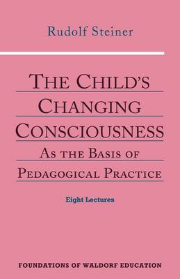Image for <B>Child's Changing Consciousness, The </B><I> As the Basis of Pedagogical Practice</I>