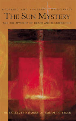 Image for <B>Sun Mystery and the Mystery of Death and Resurrection </B><I> Exoteric and Esoteric Christianity</I>