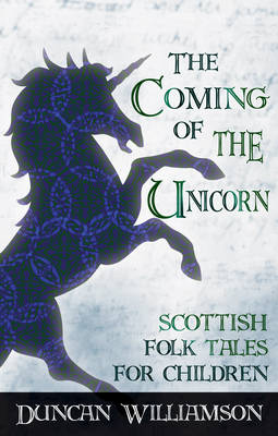Image for <B>Coming of the Unicorn </B><I> Scottish Folk Tales for Children</I>