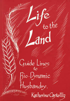 Image for <B>Life to the Land </B><I> Guidelines to Biodynamic Husbandry</I>