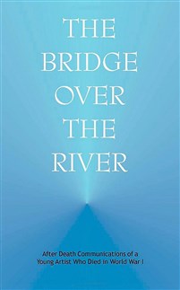 Image for <B>Bridge over the River: After Death Communications of a Young Artist Who Died in World War I </B><I> </I>