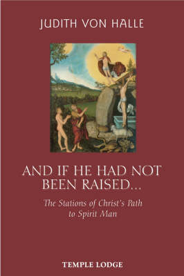 Image for <B>And If He Has Not Been Raised... </B><I> The Stations of Christ's Path to Spirit Man</I>
