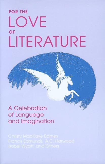 Image for <B>For the Love of Literature </B><I> A Celebration of Language and Imagination</I>
