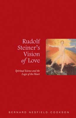 Image for <B>Rudolf Steiner's Vision of Love </B><I> Spiritual Science and the Logic of the Heart</I>