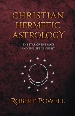 Image for <B>Christian Hermetic Astrology </B><I> The Star of the Magi and the Life of Christ</I>