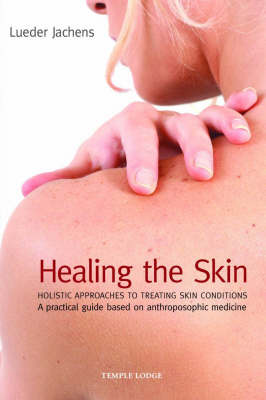 <B>Healing the Skin </B><I> Holistic Approaches to Treating Skin Conditions - A Practical Guide Based on Anthroposophic Medicine</I> Image for <B>Healing the Skin </B><I> Holistic Approaches to Treating Skin Conditions - A Practical Guide Based on Anthroposophic Medicine</I>