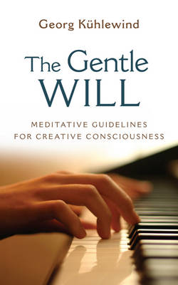 Image for <B>Gentle Will, The </B><I> Meditative Guidelines for Creative Consciousness</I>