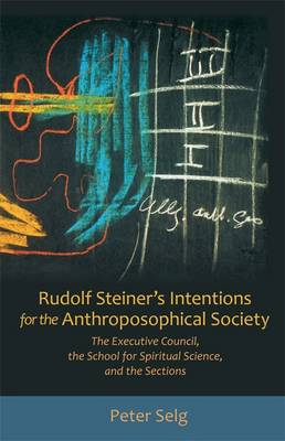 Image for <B>Rudolf Steiner's Intentions for the Anthroposophical Society </B><I> The Executive Council, the School of Spiritual Science, and the Sections</I>