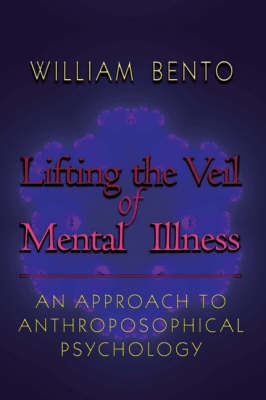 <B>Lifting the Veil of Mental Illness </B><I> An Approach to Anthroposophical Psychology</I> Image for <B>Lifting the Veil of Mental Illness </B><I> An Approach to Anthroposophical Psychology</I>