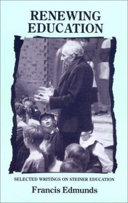 Image for <B>Renewing Education </B><I> Selected writings on Steiner Education</I>