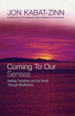 Image for <B>Coming to Our Senses </B><I> Healing Ourselves and the World Through Mindfulness</I>