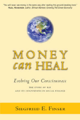 Image for <B>Money Can Heal </B><I> Evolving Our Consciousness. The Story of RSF and it's Innovations in Social Finance</I>