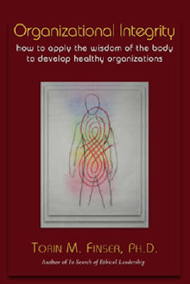 Image for <B>Organizational Integrity </B><I> How to Apply the Wisdom of the Body to Develop Healthy Organizations</I>