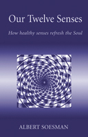 <B>Our Twelve Senses </B><I> How healthy senses refresh the Soul</I> Image for <B>Our Twelve Senses </B><I> How healthy senses refresh the Soul</I>