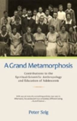 <B>Grand Metamorphosis, A </B><I> Contributions to the Spiritual-scientific Anthropology and Education of Adolescents</I> Image for <B>Grand Metamorphosis, A </B><I> Contributions to the Spiritual-scientific Anthropology and Education of Adolescents</I>
