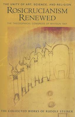 <B>Rosicrucianism Renewed </B><I> The Unity of Art, Science and Religion. The Theosophical Congress of Whitsun 1907</I> Image for <B>Rosicrucianism Renewed </B><I> The Unity of Art, Science and Religion. The Theosophical Congress of Whitsun 1907</I>