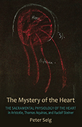 Image for <B>Mystery of the Heart </B><I> Aristotle, Thomas Aquinas, and Rudolf Steiner: Studies on the Sacramental Physiology of the Heart</I>