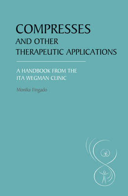 Image for <B>Compresses and Other Therapeutic Applications </B><I> A Handbook from the Ita Wegman Clinic</I>