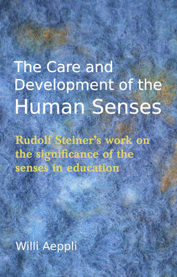 Image for <B>Care and Development of the Human Senses </B><I> Rudolf Steiner's Work on the Significance of the Senses in Education</I>