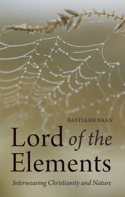 <B>Lord of the Elements </B><I> Interweaving Christianity and Nature</I> Image for <B>Lord of the Elements </B><I> Interweaving Christianity and Nature</I>