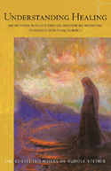 Image for <B>Understanding Healing </B><I> Meditative Reflections on Deepening Medicine through Spiritual Science (CW 316)</I>