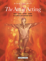 Image for <B>Art of Acting, The </B><I> Body - Soul - Spirit - Word <br>A Practical and Spiritual Guide</I>