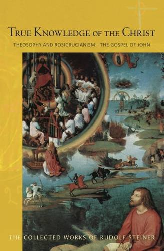 Image for <B>True Knowledge of Christ </B><I> Theosophy and Rosicrucianism - The Gospel of John (CW100)</I>