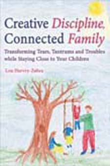 Image for <B>Creative Discipline, Connected Family </B><I> Transforming Tears, Tantrums and Troubles While Staying Close to Your Children</I>