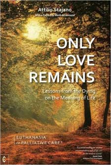 Image for <B>Only Love Remains </B><I> Lessons from the Dying on the Meaning of Life: Euthanasia or Palliative Care?</I>