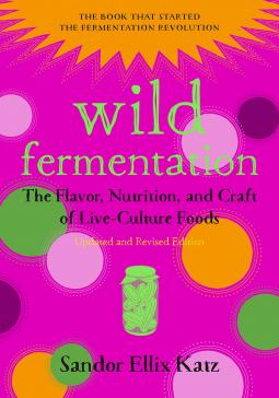 Image for <B>Wild Fermentation: </B><I> The Flavor, Nutrition, and Craft of Live-Culture Foods 2ed</I>