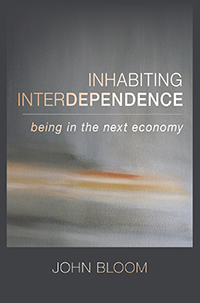 Image for <B>Inhabiting Interdependence </B><I> Being in the Next Economy</I>