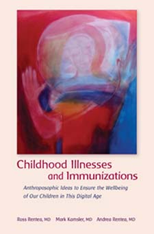 Image for <B>Childhood Illnesses and Immunizations </B><I> Anthroposophic Ideas to Ensure the Wellbeing of Our Children in This Digital Age</I>