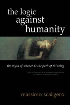 Image for <B>Logic against Humanity </B><I> The Myth of Science and the Path of Thinking</I>