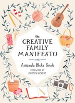 Image for <B>The Creative Family Manifesto </B><I> Encouraging Imagination and Nurturing Family Connections</I>