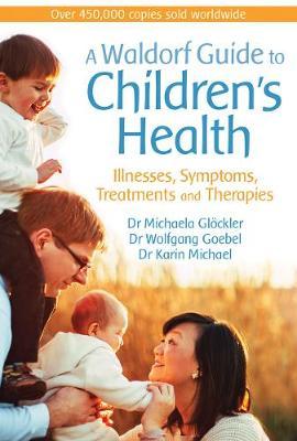 Image for <B>Waldorf Guide to Children's Health </B><I> Illnesses, Symptoms, Treatments and Therapies</I>