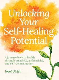 Image for <B>Unlocking your Self-Healing Potential </B><I> A Journey Back to Health Through Creativity, Authenticity and Self-determination</I>