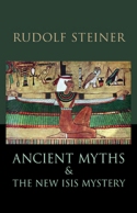 Image for <B>Ancient Myths and the New Isis Mystery (revised 2nd edition) </B><I> Seven Lectures Given in Dornach 4-13 January 1918 and a Lecture Given in Dornach 24 December 1920</I>