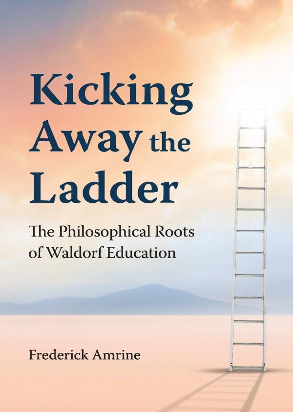 Image for <B>Kicking Away the Ladder </B><I> The Philosophical Roots of Waldorf Education</I>