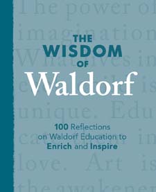 Image for <B>Wisdom of Waldorf </B><I> 100 Reflections on Waldorf Education to Enrich and Inspire</I>