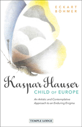 Image for <B>Kaspar Hauser, Child of Europe </B><I> An Artistic and Contemplative Approach to an Enduring Enigma</I>