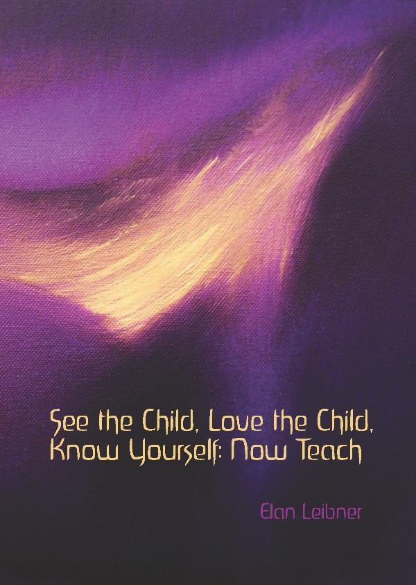 Image for <B>See the Child, Love the Child, Know yourself: Now Teach! </B><I> </I>
