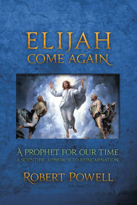 Image for <B>Elijah Come Again </B><I> A Prophet for Our Time - A Scientific Approach to Reincarnation</I>