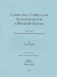 <B>Computing Curriculum Part 1 Suggestions for a Waldorf School: </B><I> Curriculum Development Approach</I> Image for <B>Computing Curriculum Part 1 Suggestions for a Waldorf School: </B><I> Curriculum Development Approach</I>