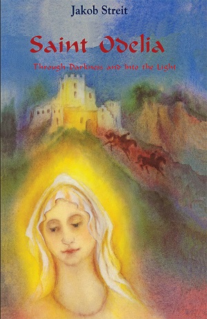 Image for <B>Saint Odelia </B><I> Through Darkness and Into the Light</I>