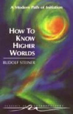 Image for <B>How to Know Higher Worlds </B><I> A Modern Path of Initiation</I>