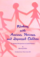 Image for <B>Working with Anxious, Nervous and Depressed Children </B><I> A Spiritual Perspective to Guide Parents</I>