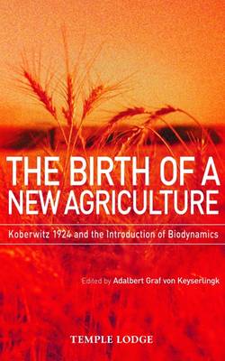 Image for <B>Birth of a New Agriculture </B><I> Koberwitz 1924 and the Introduction of Biodynamics</I>