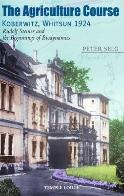 Image for <B>Agriculture Course, Koberwitz, Whitsun 1924 </B><I> Rudolf Steiner and the Beginnings of Biodynamics</I>