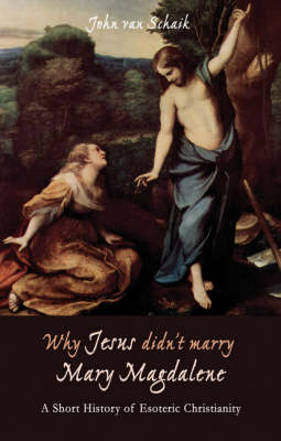 Image for <B>Why Jesus Didn't Marry Mary Magdalene </B><I> A Short History of Esoteric Christianity.</I>