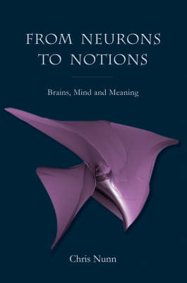 <B>From Neurons to Notions </B><I> Brains, Mind and Meaning</I> Image for <B>From Neurons to Notions </B><I> Brains, Mind and Meaning</I>